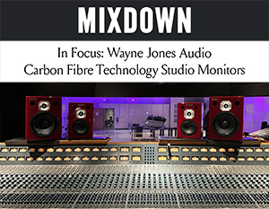 Mixdown magazine feature article: In Focus: Wayne Jones Audio – Carbon Fibre Technology studio monitors